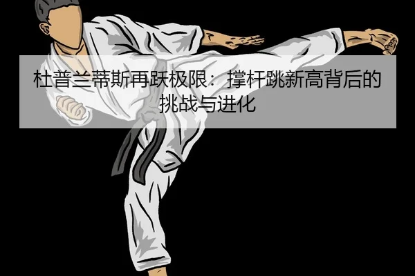 du-pu-lan-di-si-zai-yue-ji-xian-cheng-gan-tiao-xin-gao-bei-hou-de-tiao-zhan-yu-jin-hua-2-496.jpg